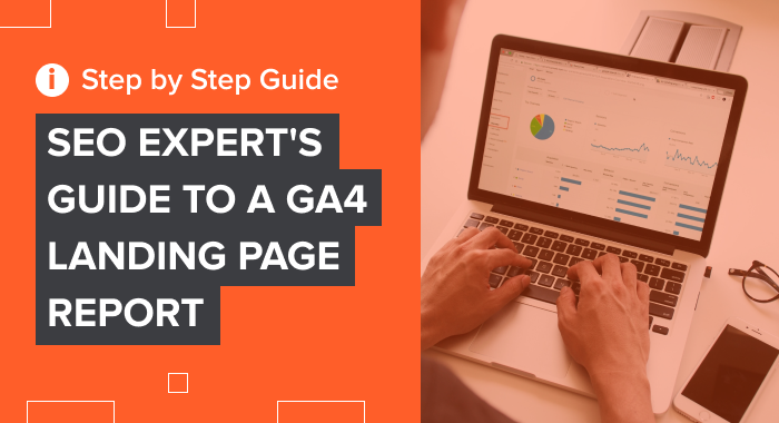 SEO Expert's Guide to a GA4 Landing Page Report